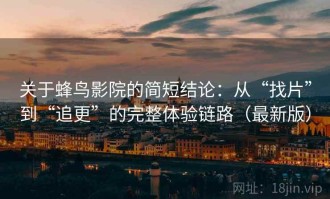 关于蜂鸟影院的简短结论：从“找片”到“追更”的完整体验链路（最新版）