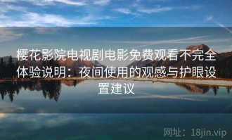 樱花影院电视剧电影免费观看不完全体验说明：夜间使用的观感与护眼设置建议