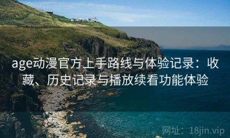 age动漫官方上手路线与体验记录：收藏、历史记录与播放续看功能体验