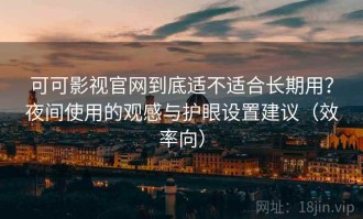 可可影视官网到底适不适合长期用？夜间使用的观感与护眼设置建议（效率向）
