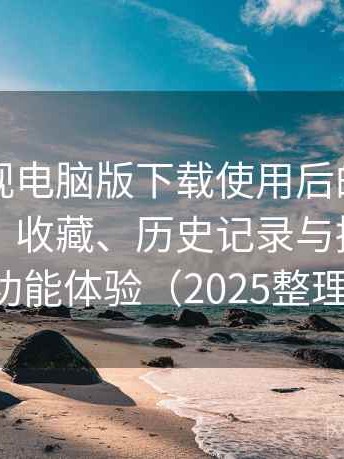 柚子影视电脑版下载使用后的直观印象整理：收藏、历史记录与播放续看功能体验（2025整理）