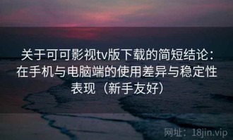 关于可可影视tv版下载的简短结论：在手机与电脑端的使用差异与稳定性表现（新手友好）