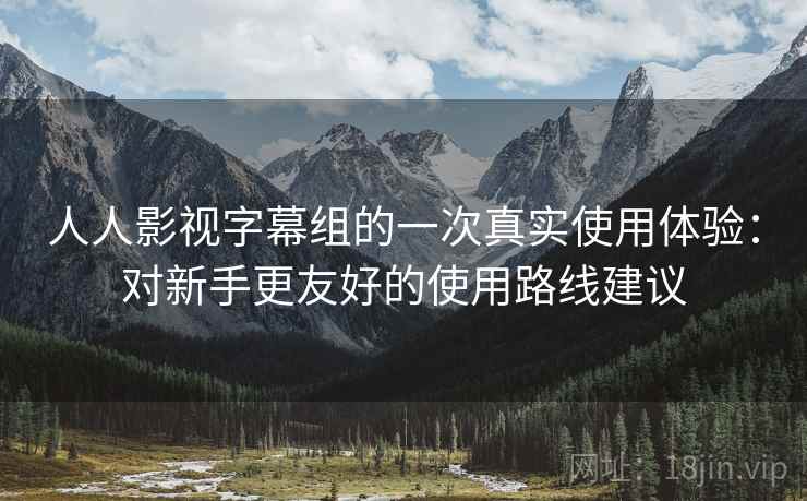 人人影视字幕组的一次真实使用体验:对新手更友好的使用路线建议 人人影视字幕组的一次真实使用体验:对新手更友好的使用路线建议